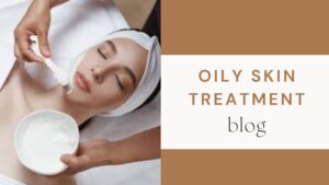 Read more about the article Oily Skin Treatment: Effective Solutions for a Balanced Complexion